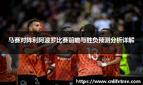 马赛对阵利阿波罗比赛前瞻与胜负预测分析详解
