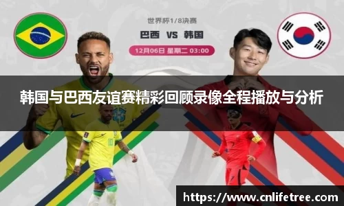 韩国与巴西友谊赛精彩回顾录像全程播放与分析